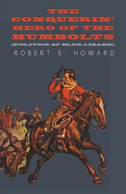 Robert E. Howard | The Conquerin' Hero of the Humbolts (Politics at Blue Lizard)