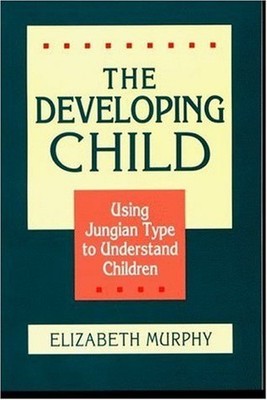 The Developing Child: Using Jungian Type to Unde by Murphy, Elizabeth 089106060X