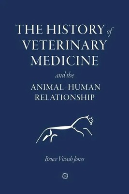 Bruce Vivash Jones | The History of Veterinary Medicine and the Animal-Human...