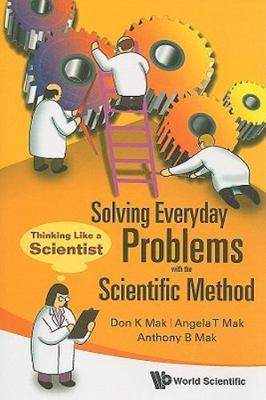Solving Everyday Problems With The Scientific Method: Thinking Like A Scientist,