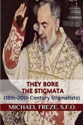 They Bore the Stigmata: (18th-20th Century Stigmatists) by Michael Freze (Englis