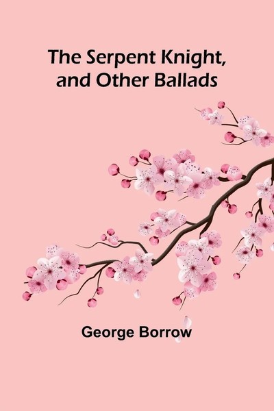 George Borrow | The Serpent Knight, And Other Ballads | Taschenbuch | Englisch-image