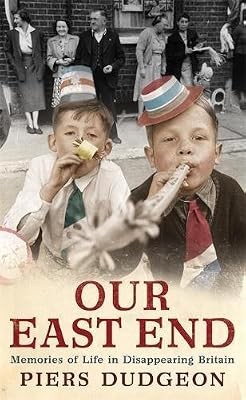 Our East End: Memories of Life in Disappearing Britain, Dudgeon, Piers, Used; Go