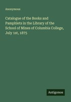 Anonymous | Catalogue Of The Books And Pamphlets In The Library Of The School...