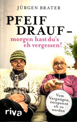 Pfeif Drauf - morgen hast du´s eh vergessen! - von Jürgen Brater