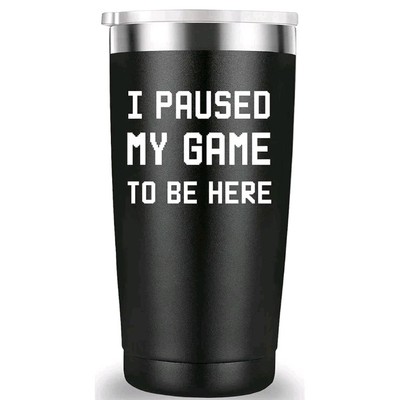 I Paused My Game Ro Be Here 20 Oz. Stainless Steel Tumbler, Black.
