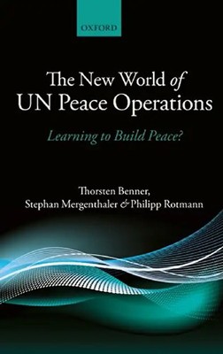 The New World of UN Peace Operations: Learning to Build Peace? - Thorsten Benner