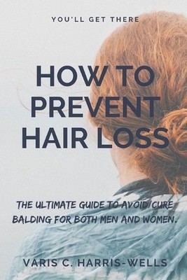 How to Prevent Hair Loss: The Ultimate Guide to Avoid/Cure Balding for both men