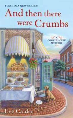 And Then There Were Crumbs: A Cookie House Mystery By Calder, Eve - GOOD