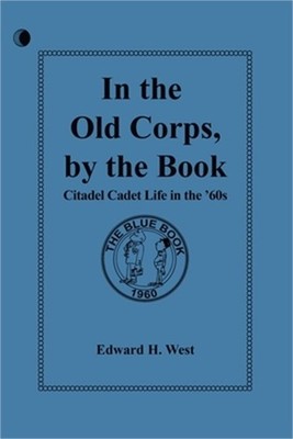 In the Old Corps, by the Book: Citadel Cadet Life in The '60s (Paperback or Soft