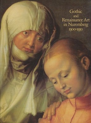 Gothic and the Renaissance Art in Nuremberg 1300-1550.