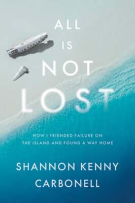 All Is Not Lost: How I Friended Failure on the Island and Found a Way Home: Used