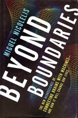 Beyond Boundaries: The New Neuroscience of Connecting Brains with Machines--...