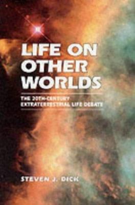 Life on Other Worlds: The 20th-Century Extraterrestrial Life Debate by 