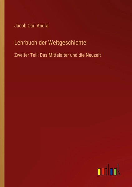 Lehrbuch Der Weltgeschichte Zweiter Teil: Das Mittelalter Und Die Neuzeit Andrä-image
