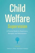 Child Welfare Supervision: A Practical Guide for Supervisors, Managers, and...