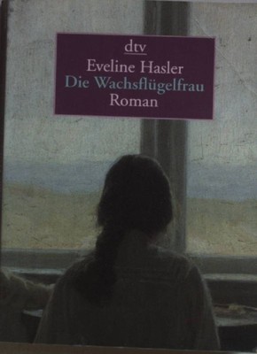 Die Wachsflügelfrau: Roman. Hasler, Eveline: