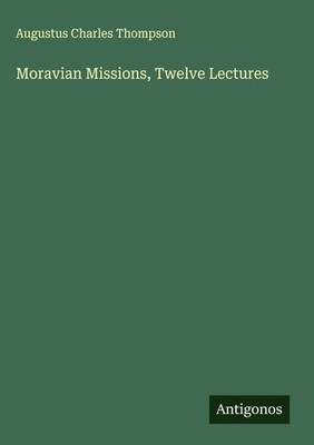 Augustus Charles Thompson | Moravian Missions, Twelve Lectures | Buch | Englisch