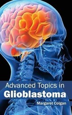 Margaret Colgan Advanced Topics in Glioblastoma (Hardback)