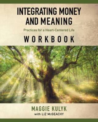 Integrating Money and Meaning: Practices for a Heart-Centered Life: W - GOOD