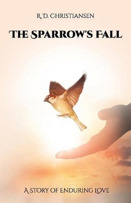The Sparrow's Fall: A Story of Enduring Love by R.D. Christiansen (English) Pape