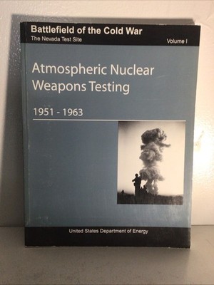 Atmospheric Nuclear Weapons Testing 1951-1963 Vol 1 Battlefield Of The Cold War