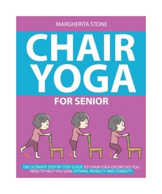 Chair Yoga For Seniors: The Ultimate Step-by-Step Guide to Chair Yoga Excercises