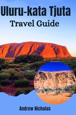 ULURU-KATA TJUTA TRAVEL GUIDE 2024:..., NICHOLAS, ANDRE