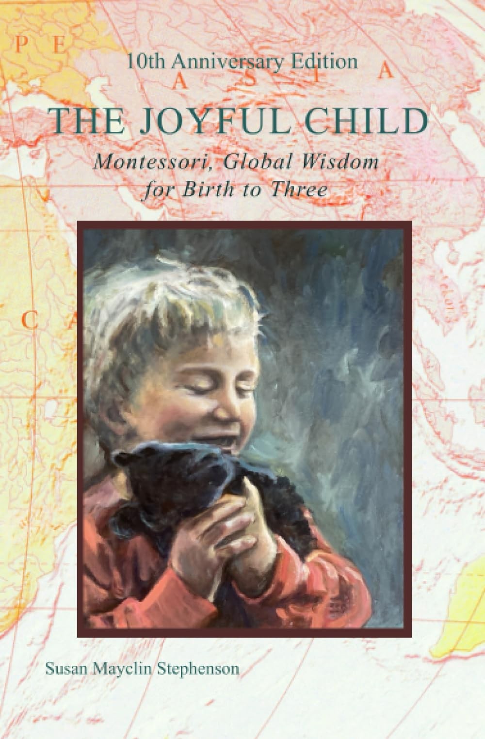 The Joyful Child: Montessori, Global Wisdom for Birth to Three By Susan Mayclin