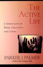 The Active Life: A Spirituality of Work, Creativity, and Caring
