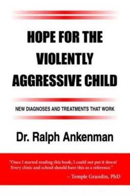 Hope For The Violently Aggressive Child: New Diagnoses And T...
