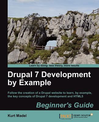 Drupal 7 Development by Example: Beginner's Guide: Follow the Creation of a Dru
