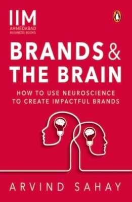 Brands and the Brain: How to Use Neuroscience to Create Impactful Brands: New
