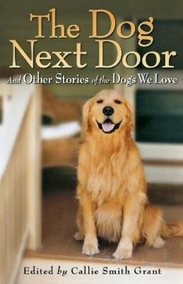 Callie Smith Gr The Dog Next Door   And Other Stories of the Dogs We (Paperback)