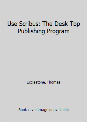 Use Scribus: The Desk Top Publishing Program by Ecclestone, Thomas