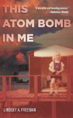 Lindsey A. Freeman This Atom Bomb in Me (Paperback)