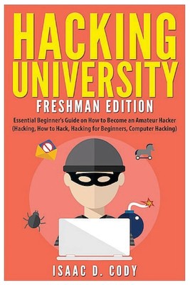 Hacking University: Freshman Edition: Essential Beginner s Guide on How to...