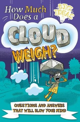 How Much Does a Cloud Weigh?: Questions and Answers That Will Blow Your Mind by 
