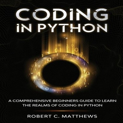 Coding in Python A Comprehensive Beginners Guide to Learn the Rea