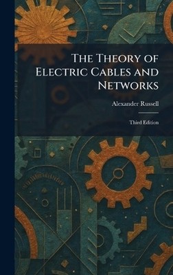 The Theory of Electric Cables and Networks: Third Edition by Alexander Russell H