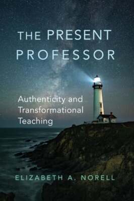 The Present Professor: Authenticity and Transformational Teaching Volume 3: New