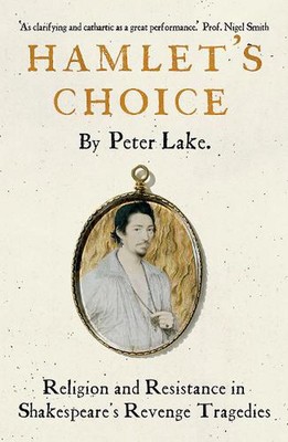 Hamlet's Choice: Religion and Resistance in Shakespeare's Revenge Tragedies by P