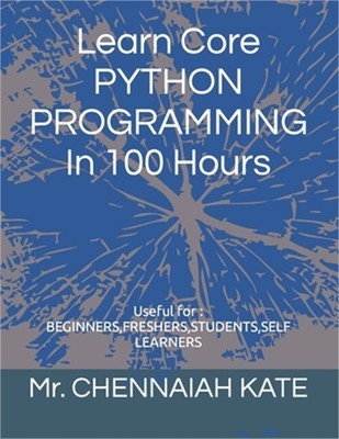 Learn Core PYTHON PROGRAMMING In 100 Hours (Paperback or Softback)