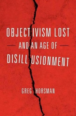 Objectivism Lost and an Age of Disillusionment by Greg Horsman (English) Paperba