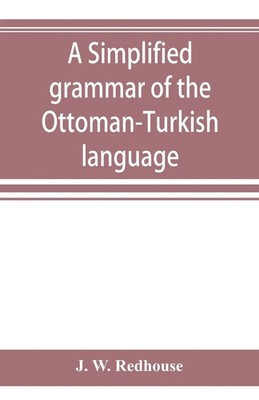 A simplified grammar of the Ottoman-Turkish language J. W. Redhouse Taschenbuch