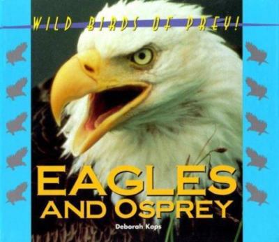 Wild Birds of Prey - Eagles & Osprey by Deborah Kops