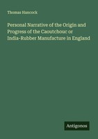 Personal Narrative Of The Origin And Progress Of The Caoutchouc Or...