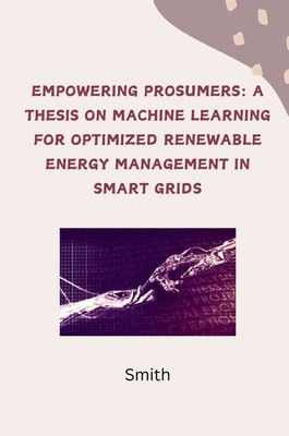 Smith | Empowering Prosumers: A Thesis on Machine Learning for Optimized...