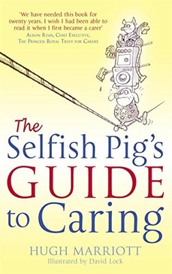 The Selfish Pig's Guide To Caring: How to cope with by Marriott, Hugh 0751537098