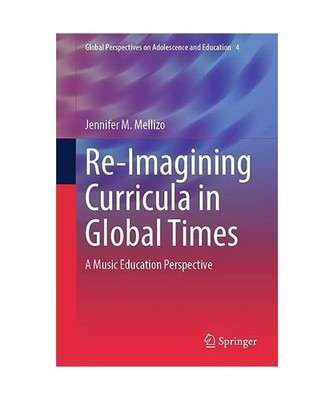Re-Imagining Curricula in Global Times: A Music Education Perspective: A Music E